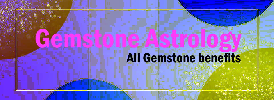 GEMSTONE ASTROLOGY - All about Gemstone